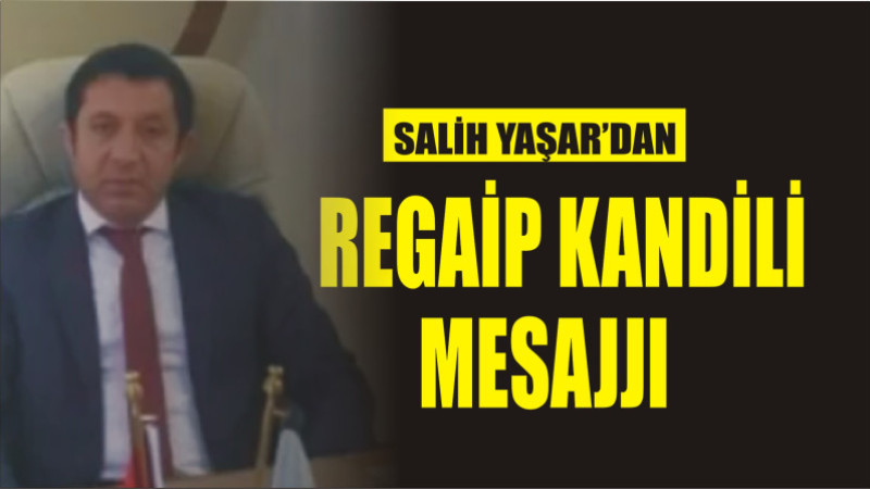 SALİH YAŞAR'DAN REGAİP KANDİLİ MESAJI