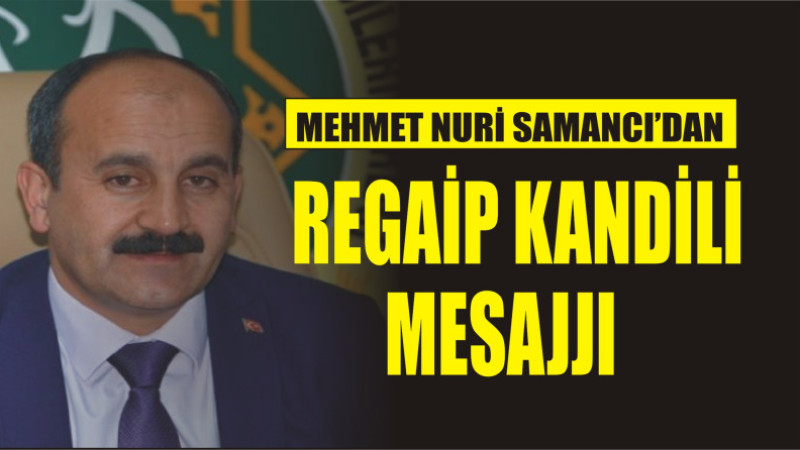 MEHMET NURİ SAMANCI'DAN REGAİP KANDİLİ MESAJI