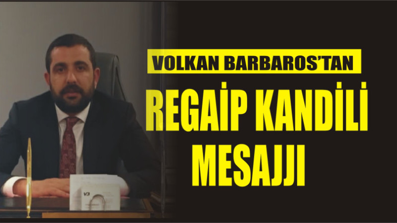 VOLKAN BARBAROS'TAN REGAİP KANDİLİ MESAJI