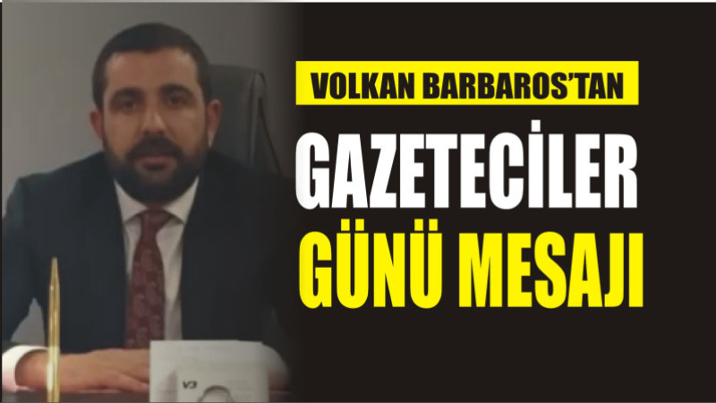 VOLKAN BARBAROS'TAN 10 OCAK GAZETECİLER GÜNÜ MESAJI