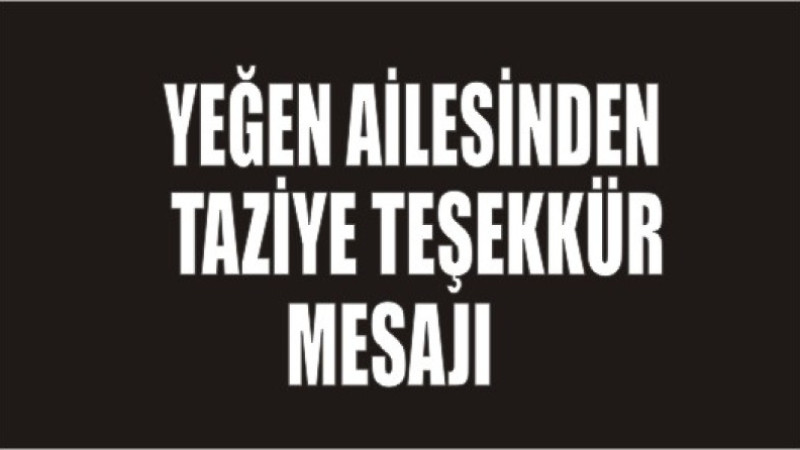 YEĞEN AİLESİNDEN TAZİYE TEŞEKKÜR MESAJI