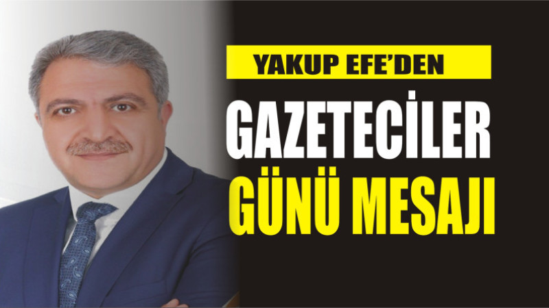 YAKUP EFE'DEN 10 OCAK GAZETECİLER GÜNÜ MESAJI