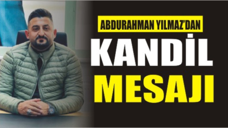 ABDURAHMAN YILMAZ'DAN KANDİL MESAJI