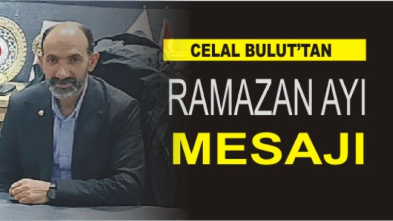 CELAL BULUT'TAN RAMAZAN AYI MESAJI