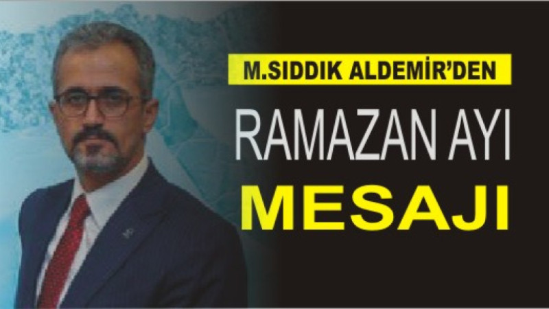 MEHMET SIDDIK ALDEMİR'DEN RAMAZAN AYI MESAJI