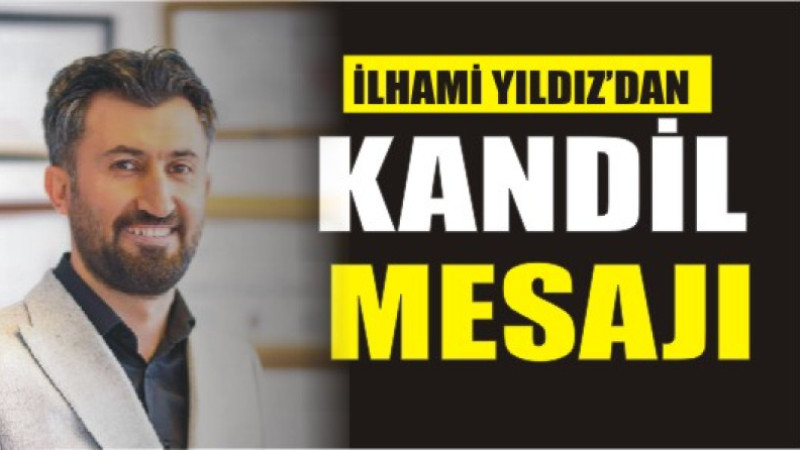 İLHAMİ YILDIZ'DAN KANDİL MESAJI