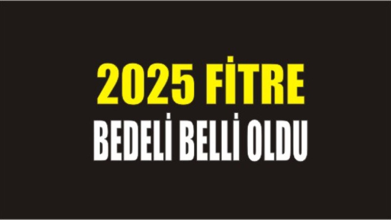  2025 fitre bedeli belli oldu