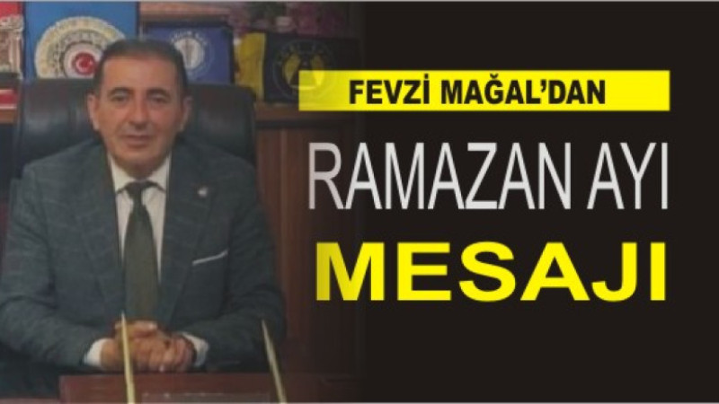 FEVZİ MAĞAL'DAN RAMAZAN AYI MESAJI