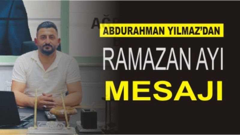 ABDURAHMAN YILMAZ'DAN RAMAZAN AYI MESAJI