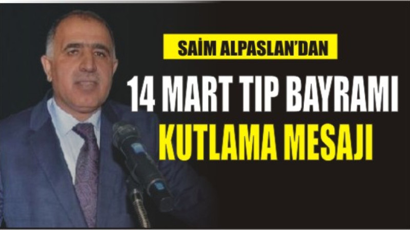 SAİM ALPASLAN'DAN 14 MART TIP BAYRAMI KUTLAMA MESAJI