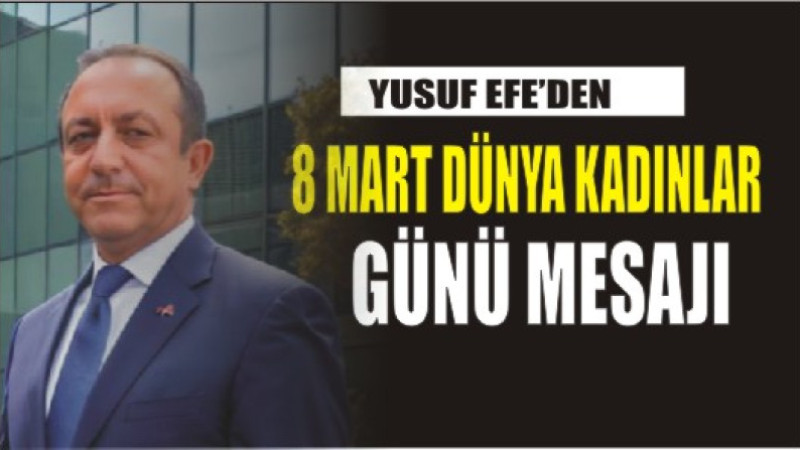 YUSUF EFE'DEN 8 MART DÜNYA KADINLAR GÜNÜ MESAJI