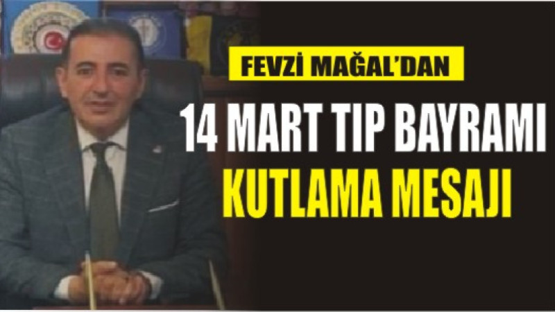 FEVZİ MAĞAL'DAN 14 MART TIP BAYRAMI KUTLAMA MESAJI