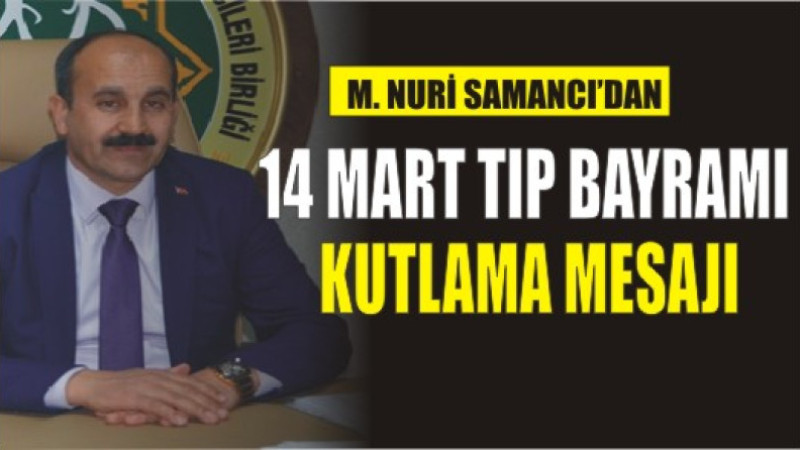 MEHHMET NURİ SAMANCI'DAN 14 MART TIP BAYRAMI KUTLAMA MESAJI