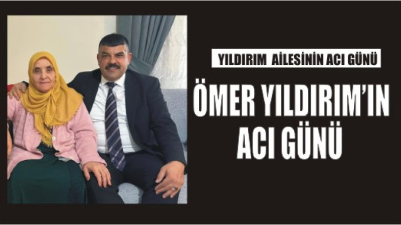 ÖMER YILDIRIM'IN ACI GÜNÜ