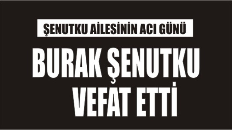 ŞENUTKU AİLESİNİN ACI GÜNÜ