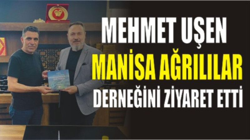 Federasyon Başkanı Mehmet Uşen’den Manisa Ağrılılar Derneği’ne Ziyaret