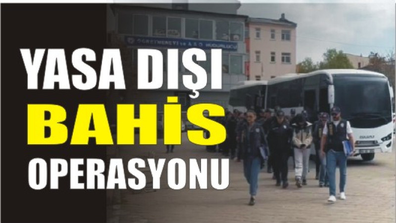 YASA DIŞI BAHİS OPERASYONU