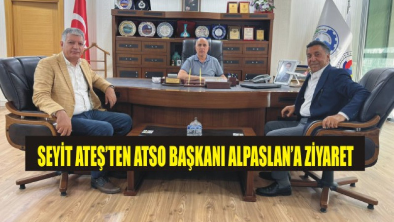 Seyit Ateş’ten ATSO Başkanı Saim Alpaslan’a Ziyaret