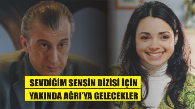 SEVDİĞİM SENSİN DİZİSİ AĞRI'DA ÇEKİLECEK