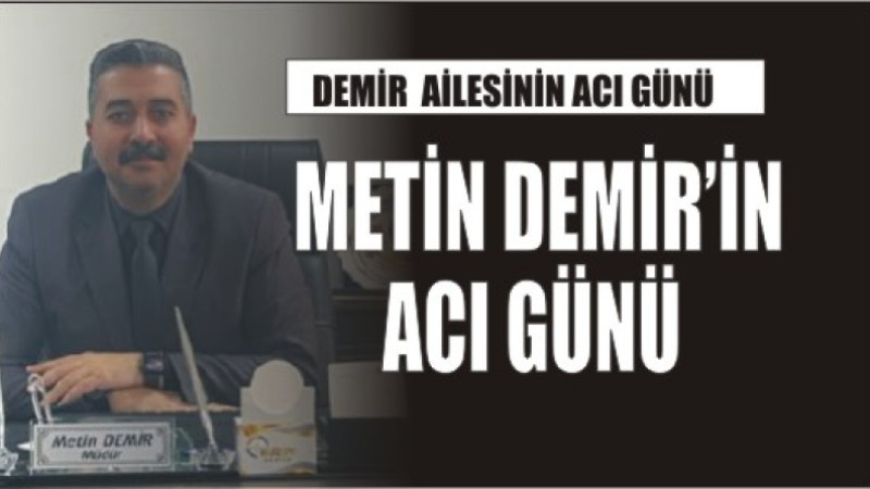 METİN DEMİR'İN ACI GÜNÜ