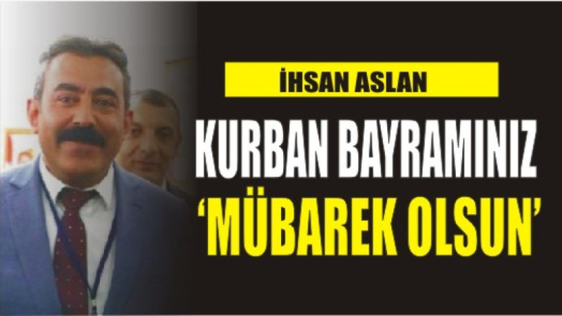 İHSAN ASLAN'DAN BAYRAM MESAJI