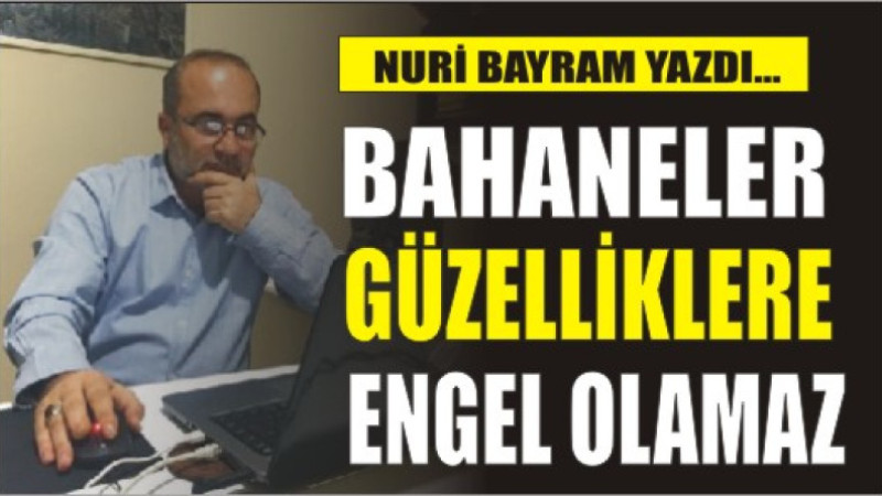 BAHANELER GÜZELLİKLERE ENGEL OLAMAZ.