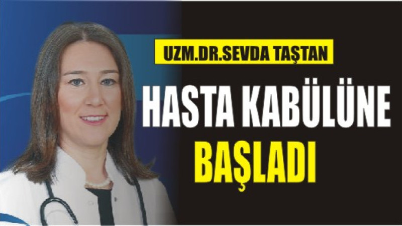 UZM.DR.SEVDA TAŞTAN EFE TIP MERKEZİNDE HASTA KABULÜNE BAŞLADI