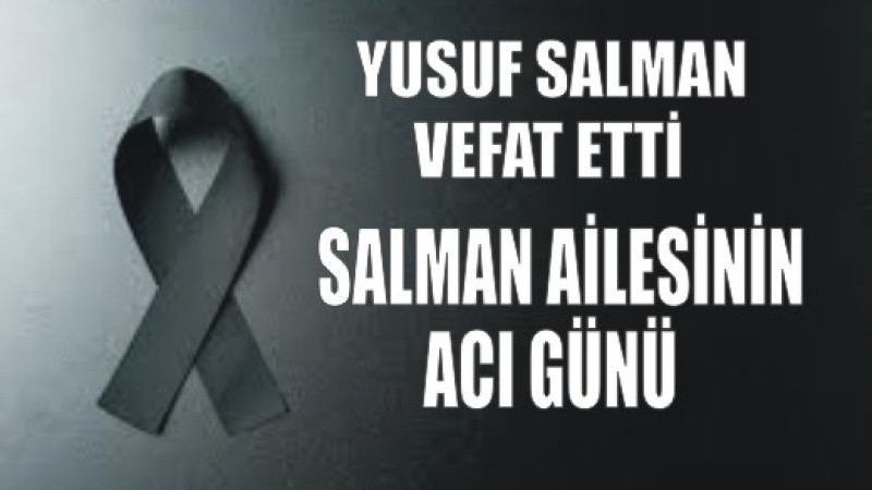 SALMAN AİLESİNİN ACI GÜNÜ