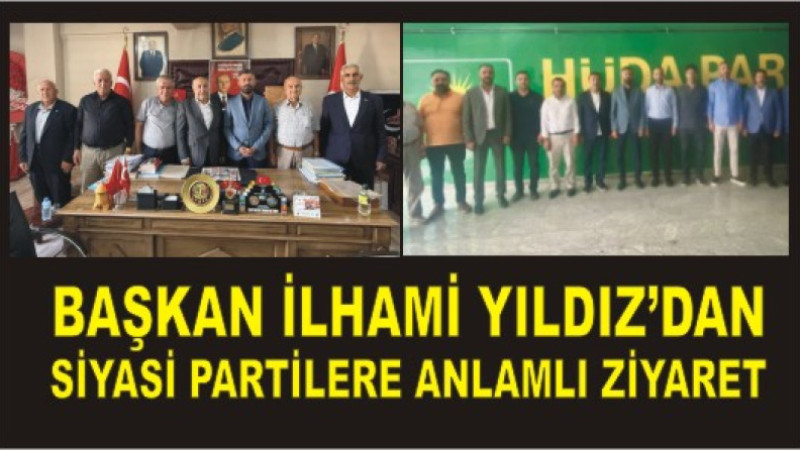 Başkan İlhami Yıldız’dan Siyasi Partilere Anlamlı Ziyaret