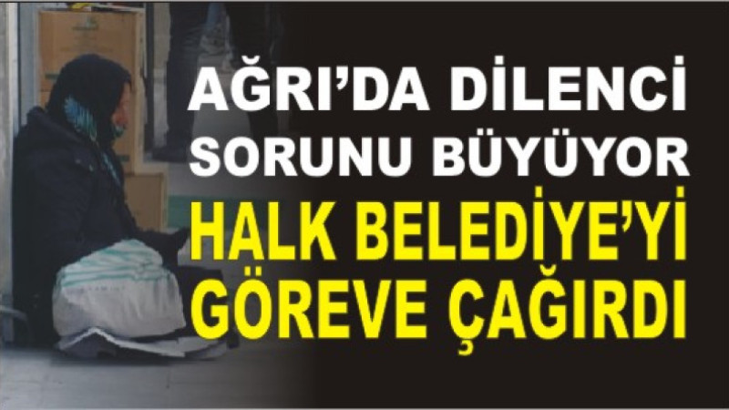Ağrı’da Dilenci İstilası: Belediye ve Zabıta Seyirci Kaldı