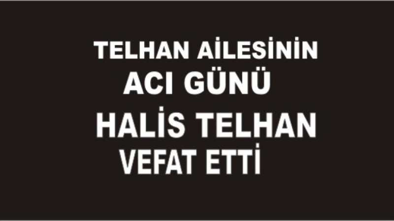 HALİS TELHAN VEFAT ETTİ