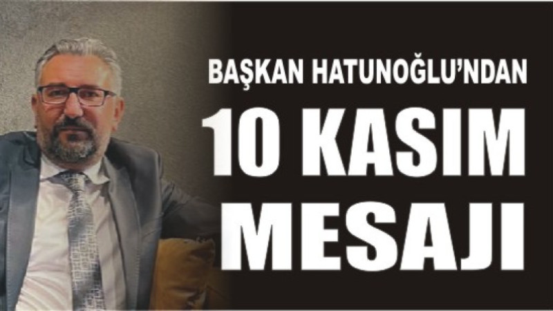 ARİF HATUNOĞLU'NDAN 10 KASIM MESAJI