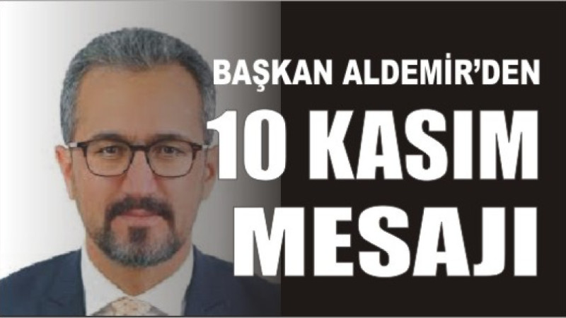 ALDEMİR'DEN 10 KASIM MESAJI