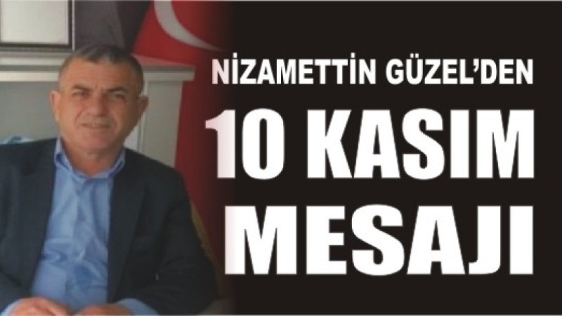 NİZAMETTİN GÜZEL'DEN 10 KASIM MESAJI