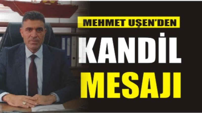 MEHMET UŞEN'DEN BERAT KANDİLİ MESAJI