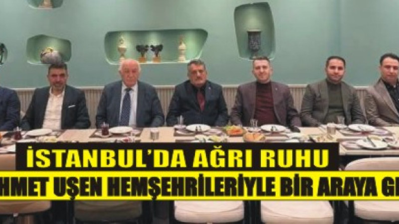  Mehmet Uşen’den Güçlü Birlik Mesajı: Ağrılılar Aynı Sofrada Buluştu