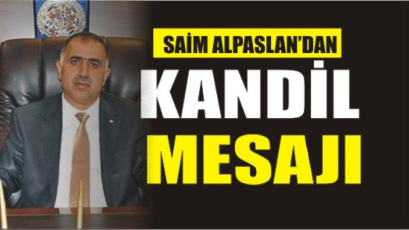 SAİM ALPASLAN'DAN BERAT KANDİL'İ MESAJI