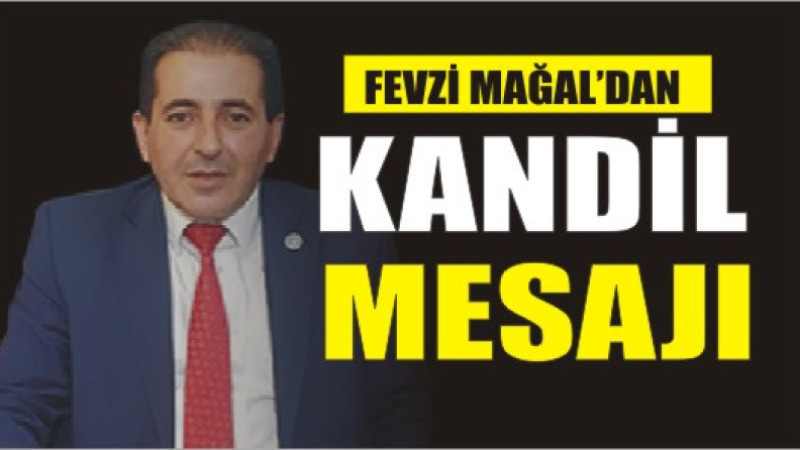 FEVZİ MAĞAL'DAN BERAT KANDİL'İ MESAJI