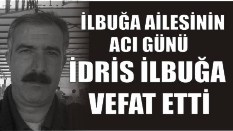 İDRİS İLBUĞA VEFAT ETTİ