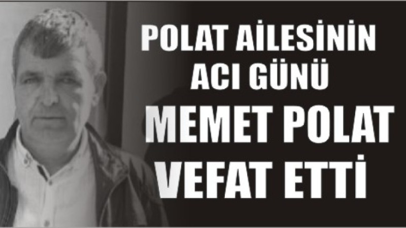 MEMET POLAT VEFAT ETTİ
