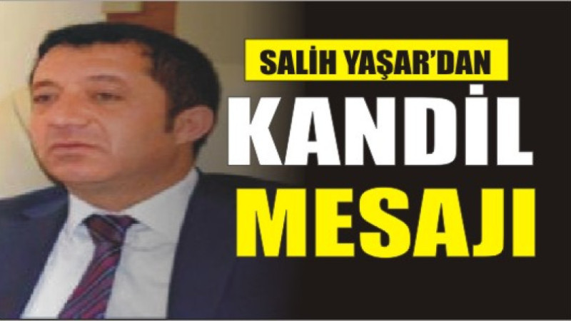 SALİH YAŞAR'DAN BERAT KANDİL'İ MESAJI