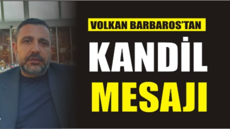 VOLKAN BARBAROS'TAN BERAT KANDİLİ MESAJI