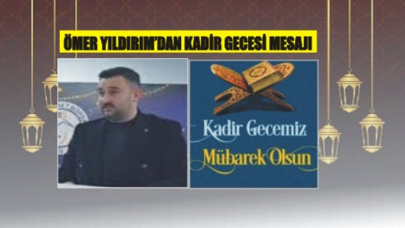 ÖMER YILDIRIM'DAN KADİR GECESİ MESAJI