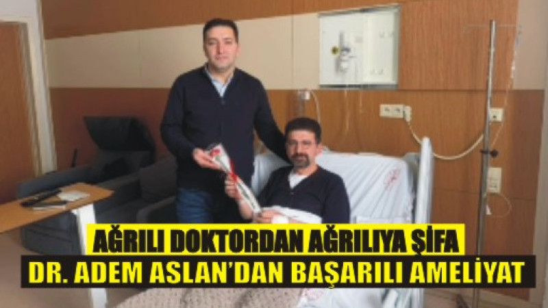 Ağrı’nın Evladı Memleketinde Şifa Dağıtıyor: Dr. Adem Aslan’dan Başarı