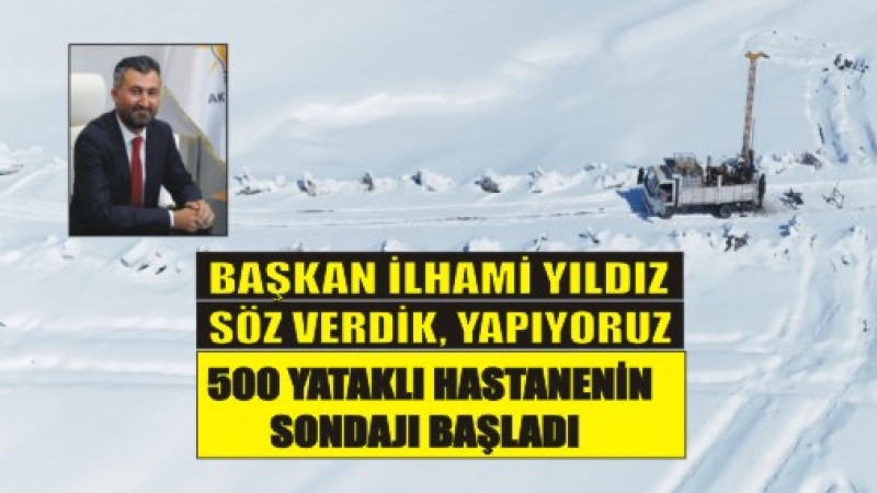 Yıldız: “Söz Verdik, Yapıyoruz” — 500 Yataklı Hastanenin Sondajı Başladı