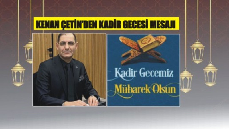 KENAN ÇETİN'DAN KADİR GECESİ MESAJI