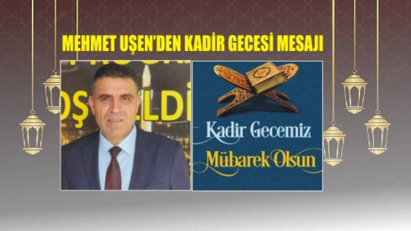 MEHMET UŞEN'DEN KADİR GECESİ MESAJI