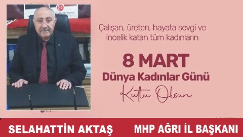 SELAHATTİN AKTAŞ'TAN  8 MART DÜNYA KADINLAR GÜNÜ MESAJI