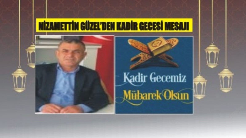 NİZAMETTİN GÜZEL'DEN KADİR GECESİ MESAJI