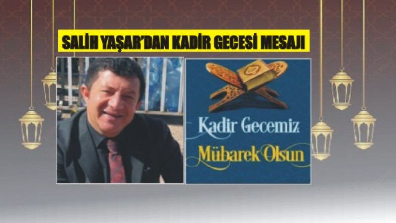SALİH YAŞAR'DAN KADİR GECESİ MESAJI